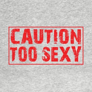 Caution Too sexy T-Shirt